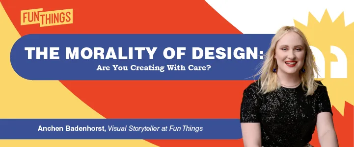 The Morality of Design: Are You Creating With Care?